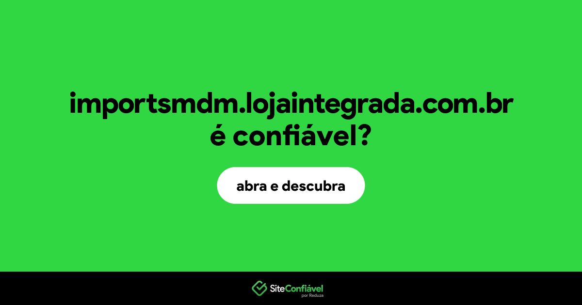 O site importsmdm.lojaintegrada.com.br é confiável?