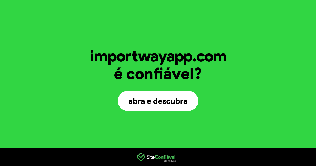 O site importwayapp.com é confiável?