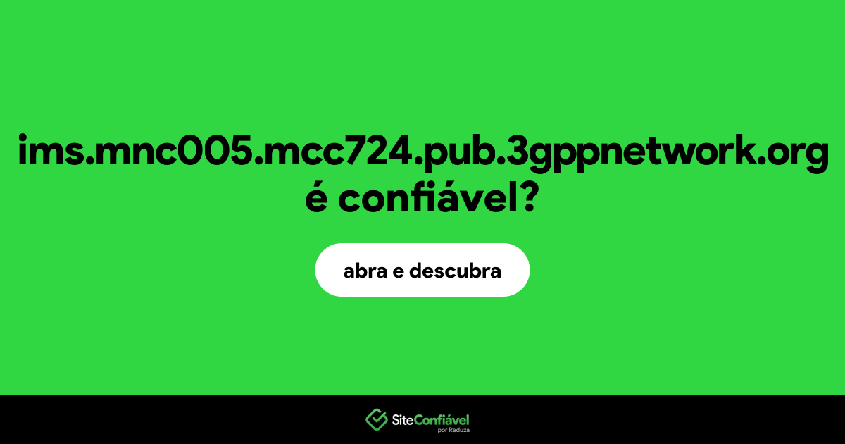 O site ims.mnc005.mcc724.pub.3gppnetwork.org é confiável?