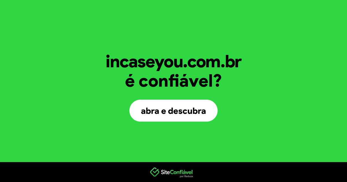 O site incaseyou.com.br é confiável?