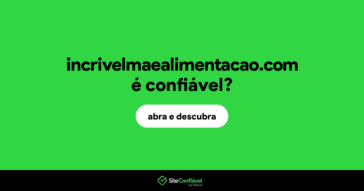 O site incrivelmaealimentacao.com é confiável?