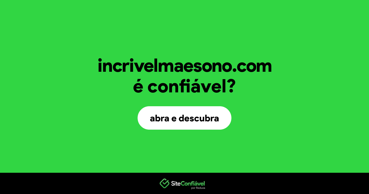 O site incrivelmaesono.com é confiável?