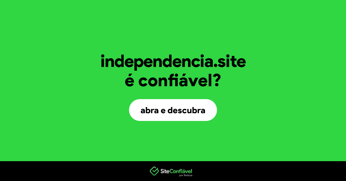 O site independencia.site é confiável?