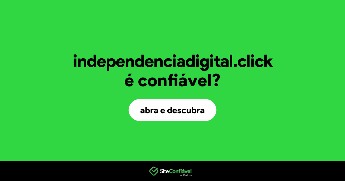 O site independenciadigital.click é confiável?