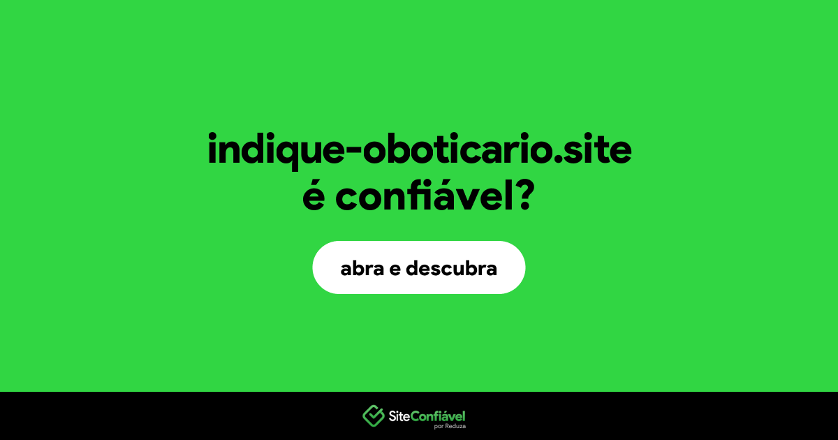O site indique-oboticario.site é confiável?