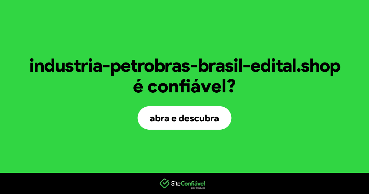 O site industria-petrobras-brasil-edital.shop é confiável?