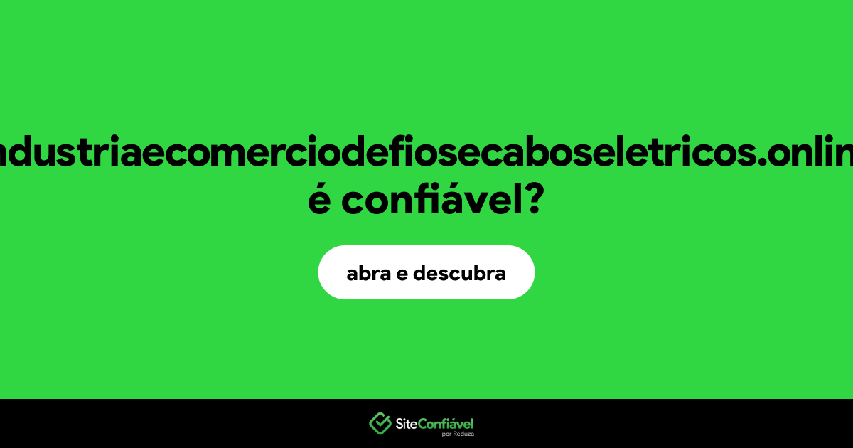 O site industriaecomerciodefiosecaboseletricos.online é confiável?