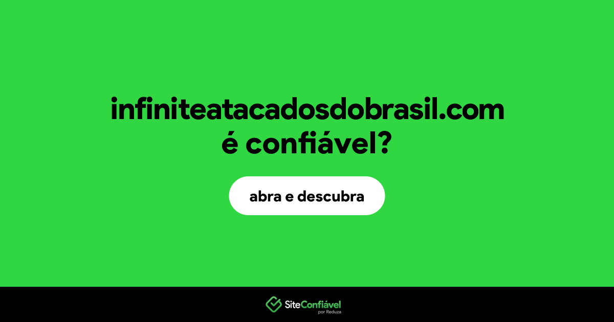 O site infiniteatacadosdobrasil.com é confiável?