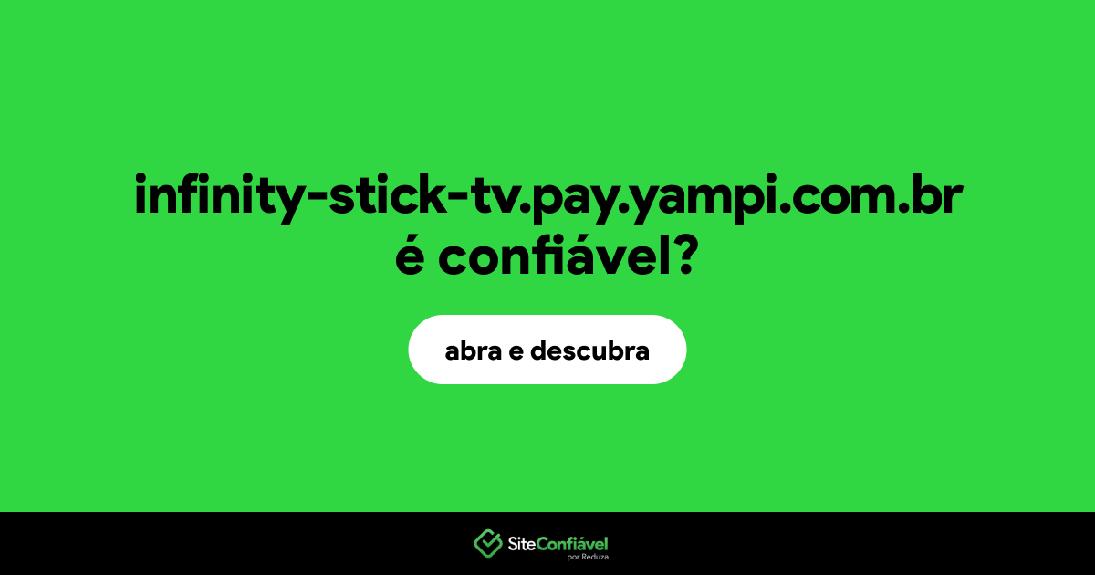 O site infinity-stick-tv.pay.yampi.com.br é confiável?