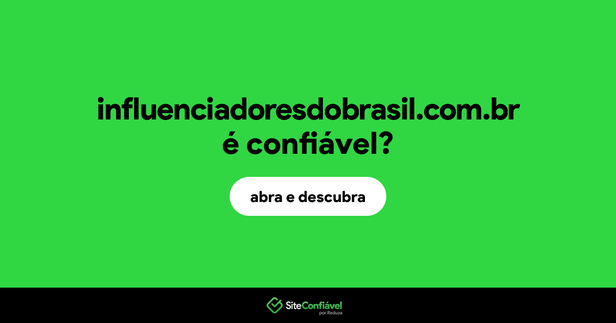 O site influenciadoresdobrasil.com.br é confiável?