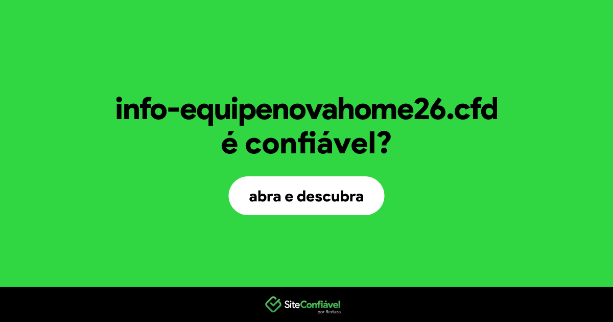 O site info-equipenovahome26.cfd é confiável?