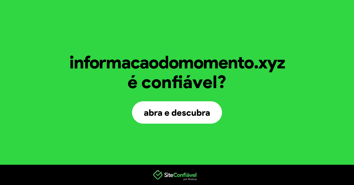 O site informacaodomomento.xyz é confiável?