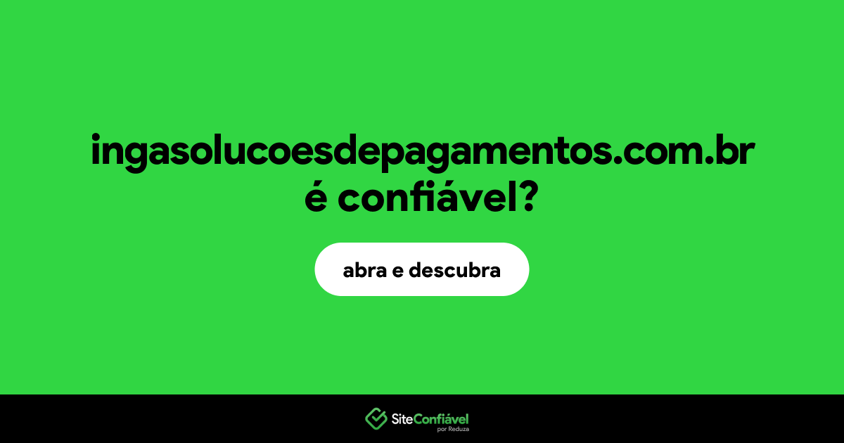 O site ingasolucoesdepagamentos.com.br é confiável?