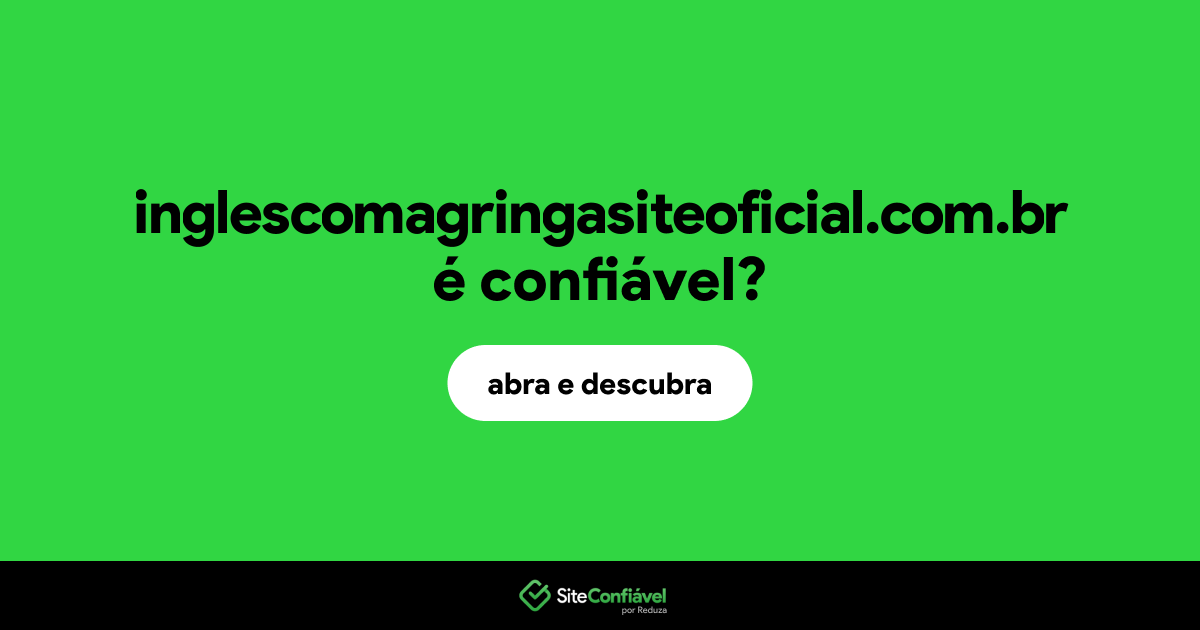 O site inglescomagringasiteoficial.com.br é confiável?