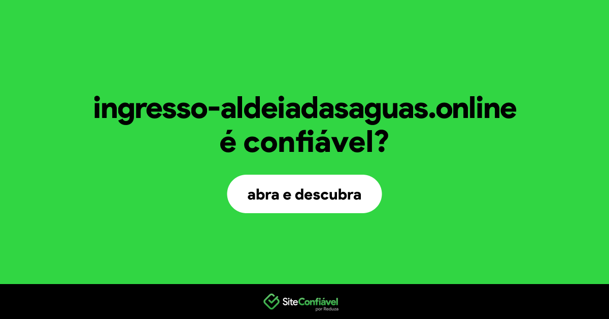 O site ingresso-aldeiadasaguas.online é confiável?