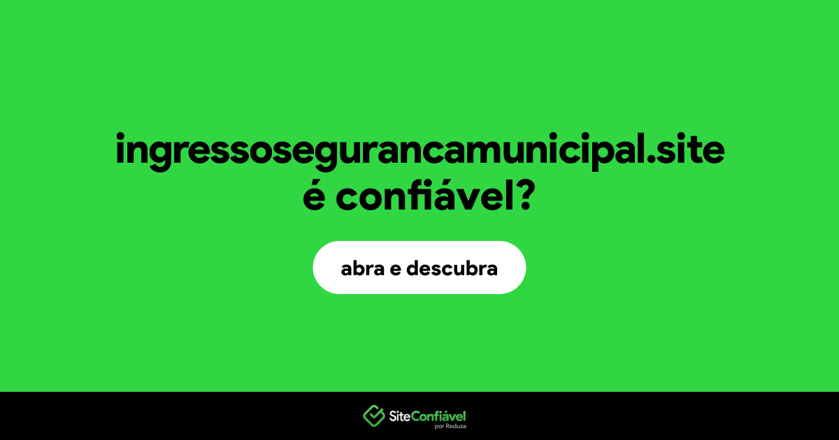 O site ingressosegurancamunicipal.site é confiável?