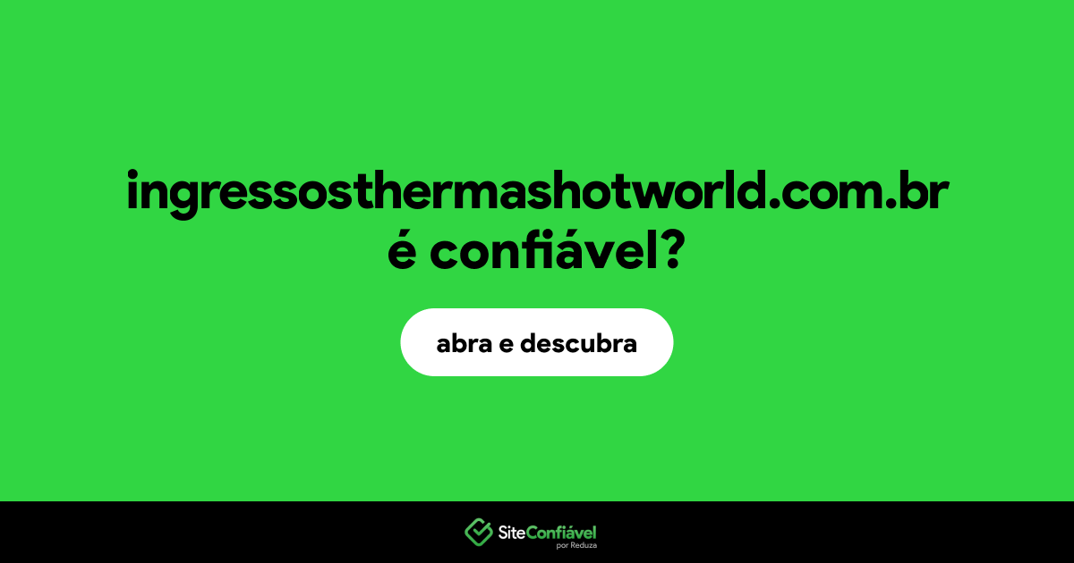 O site ingressosthermashotworld.com.br é confiável?