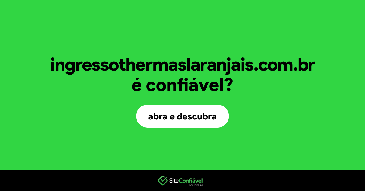 O site ingressothermaslaranjais.com.br é confiável?