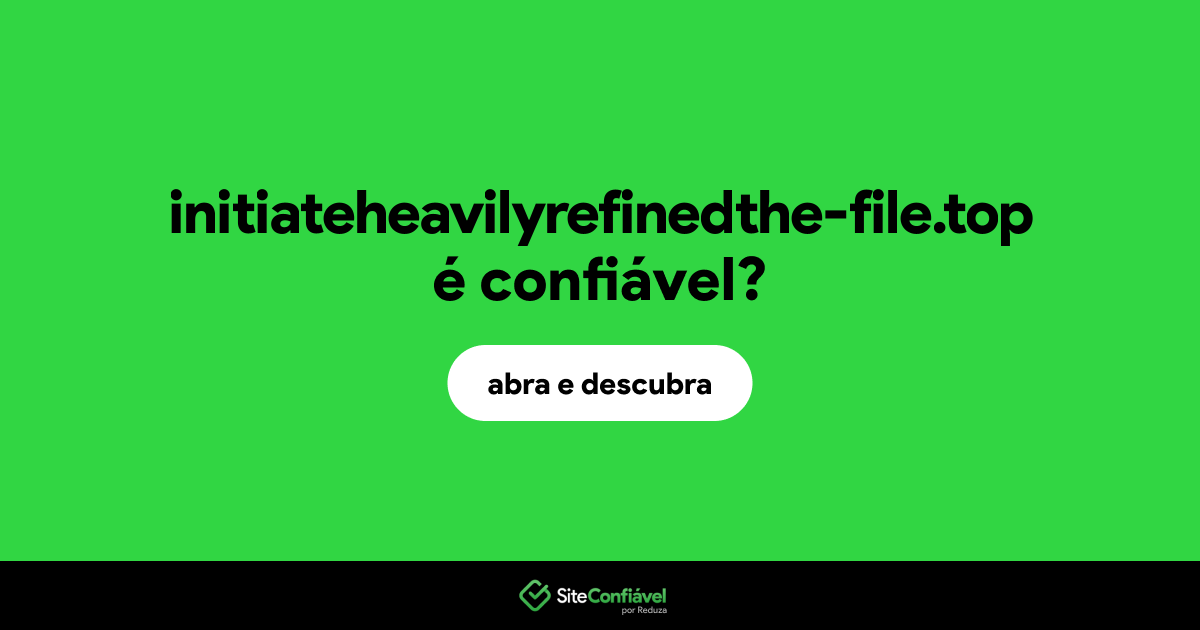O site initiateheavilyrefinedthe-file.top é confiável?