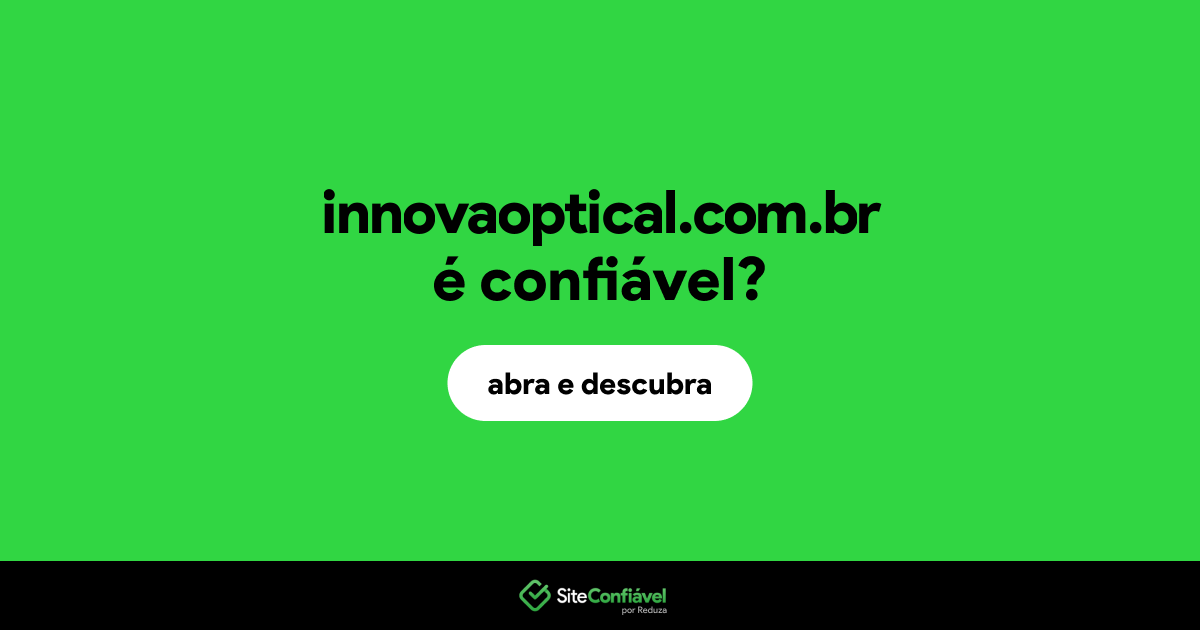 O site innovaoptical.com.br é confiável?
