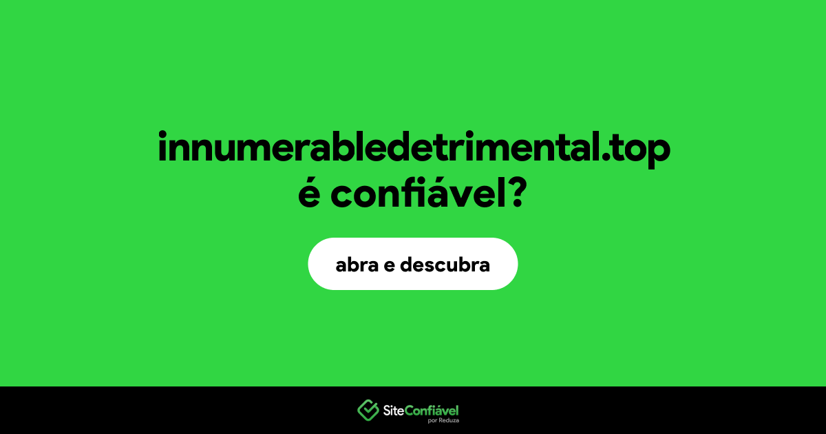 O site innumerabledetrimental.top é confiável?