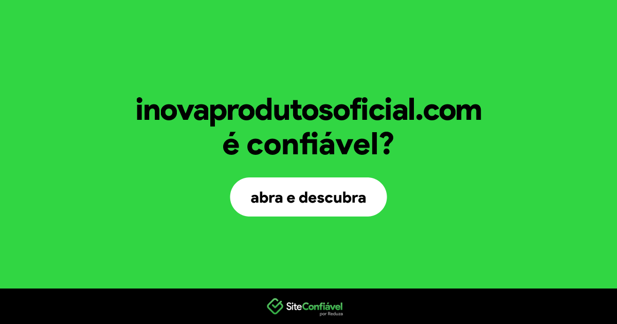 O site inovaprodutosoficial.com é confiável?