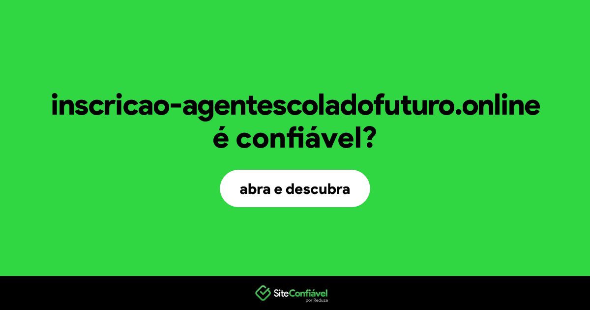 O site inscricao-agentescoladofuturo.online é confiável?