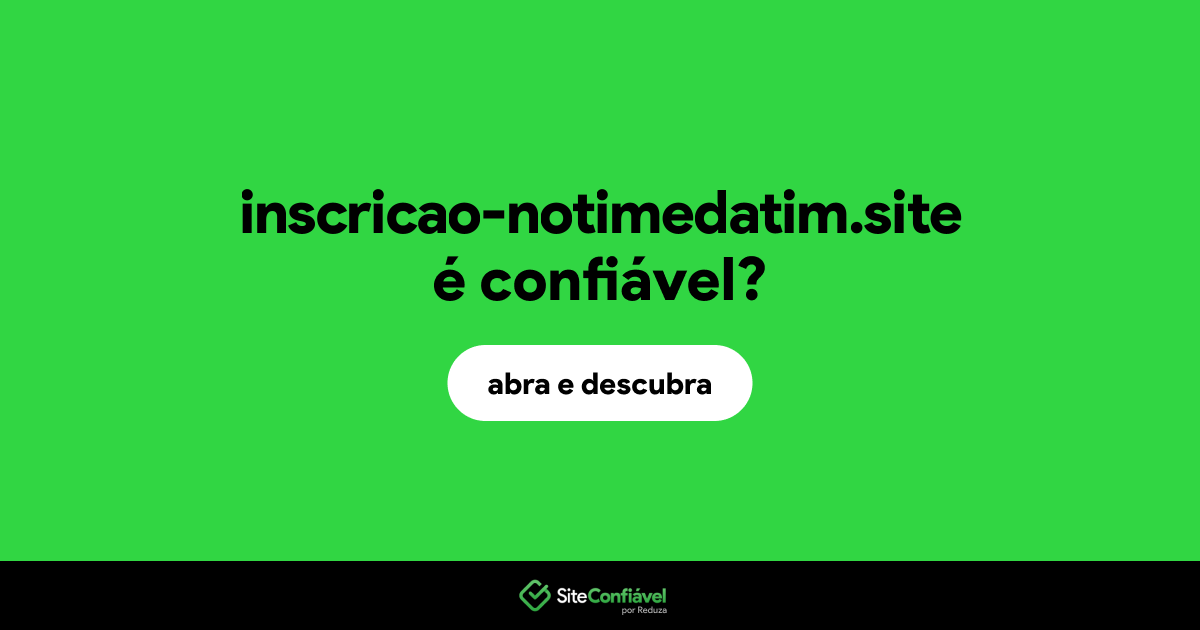 O site inscricao-notimedatim.site é confiável?