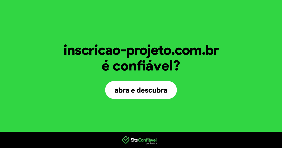 O site inscricao-projeto.com.br é confiável?
