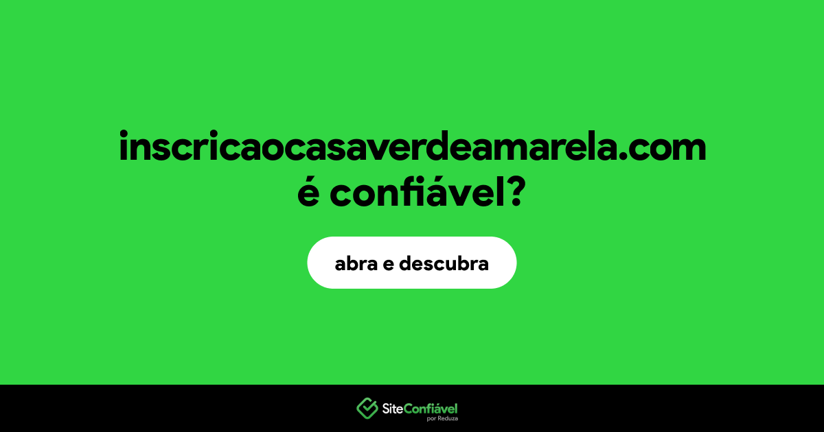 O site inscricaocasaverdeamarela.com é confiável?