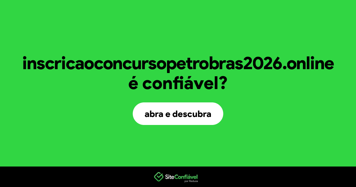 O site inscricaoconcursopetrobras2026.online é confiável?