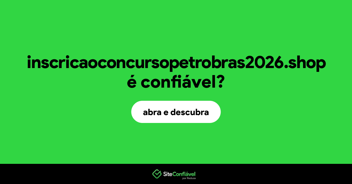 O site inscricaoconcursopetrobras2026.shop é confiável?