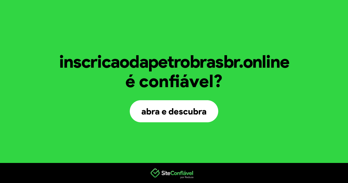 O site inscricaodapetrobrasbr.online é confiável?