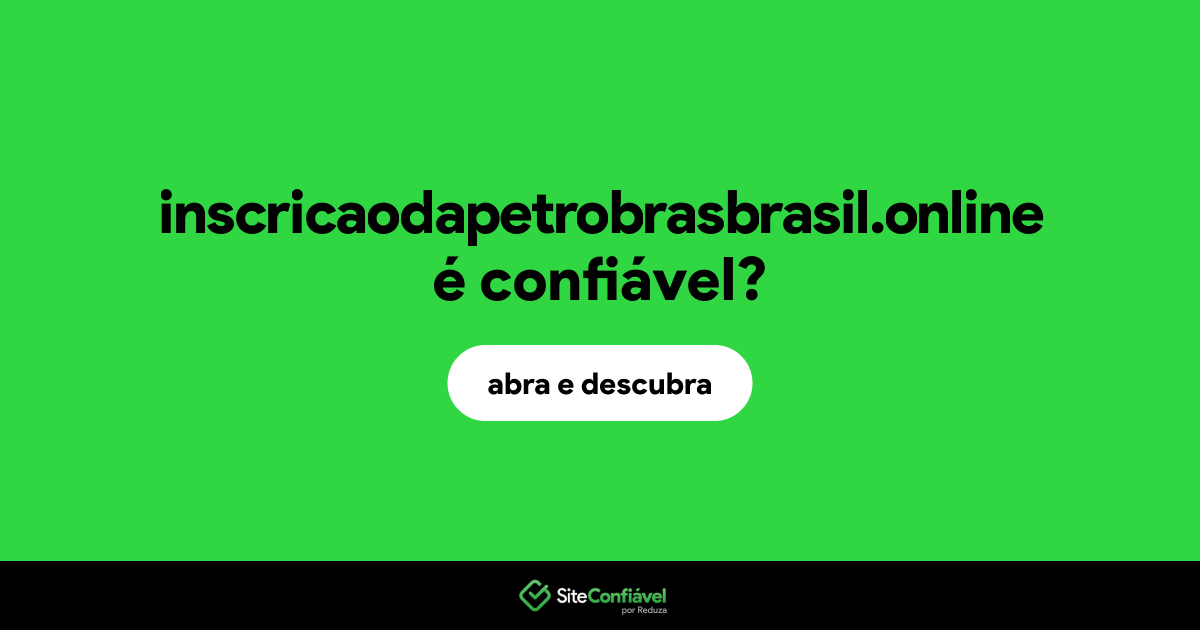 O site inscricaodapetrobrasbrasil.online é confiável?