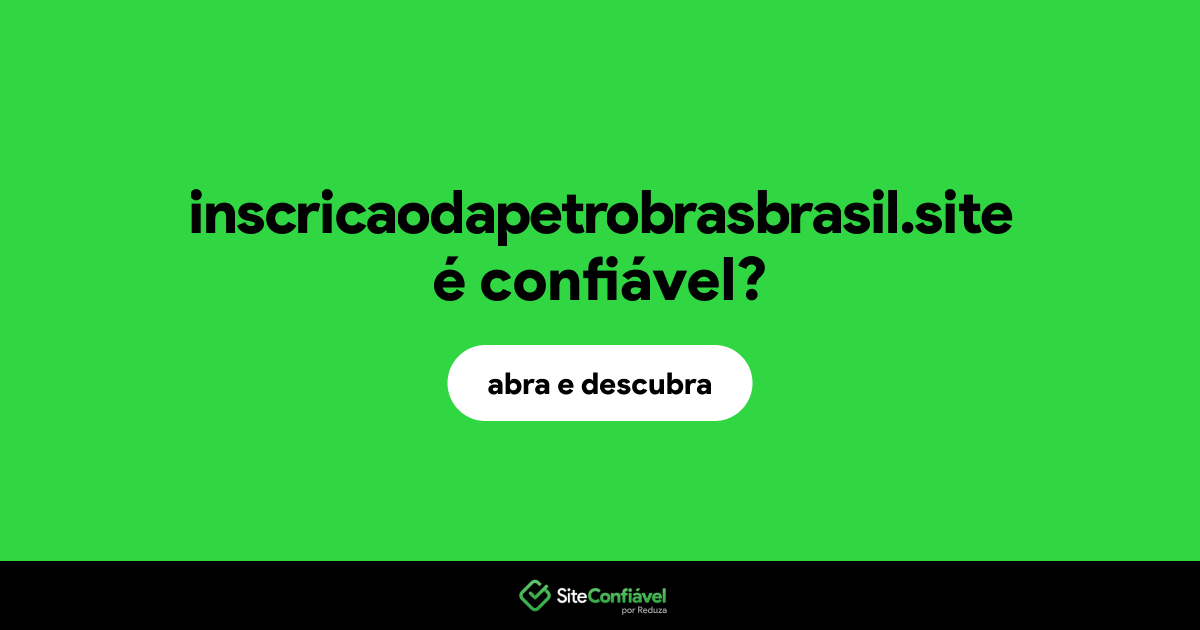 O site inscricaodapetrobrasbrasil.site é confiável?
