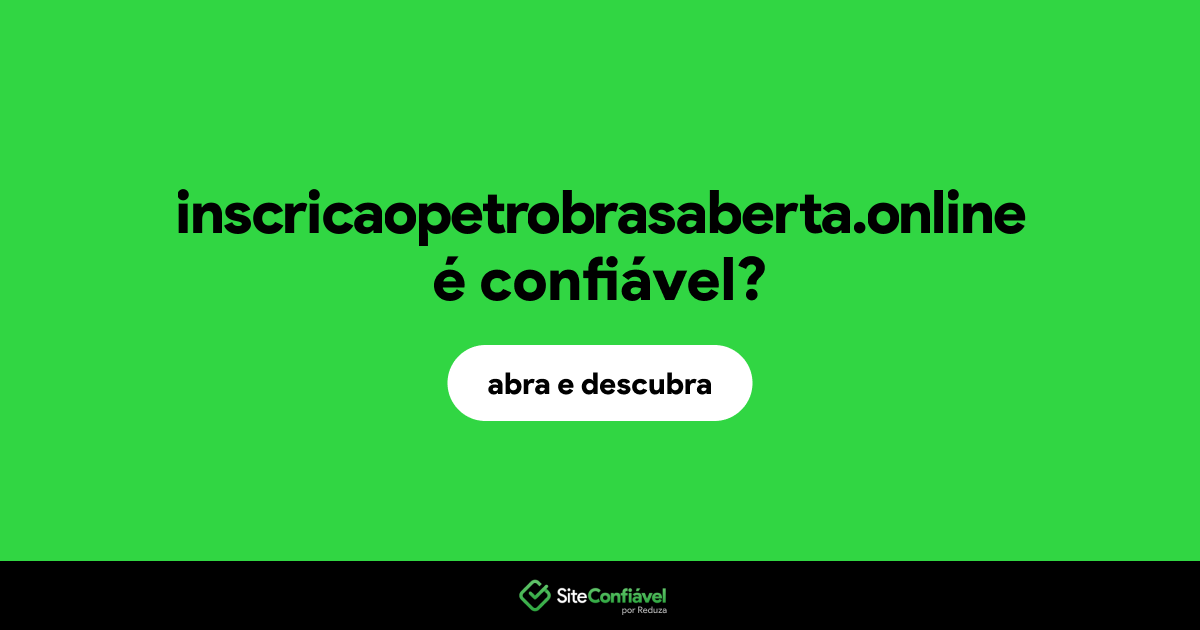 O site inscricaopetrobrasaberta.online é confiável?
