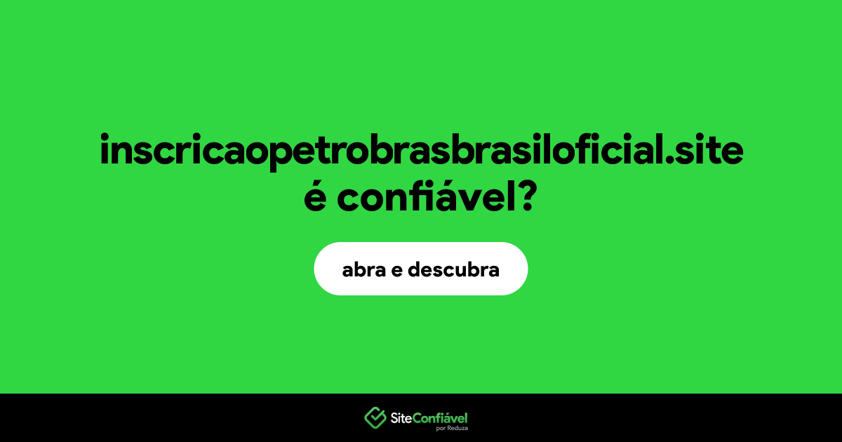 O site inscricaopetrobrasbrasiloficial.site é confiável?
