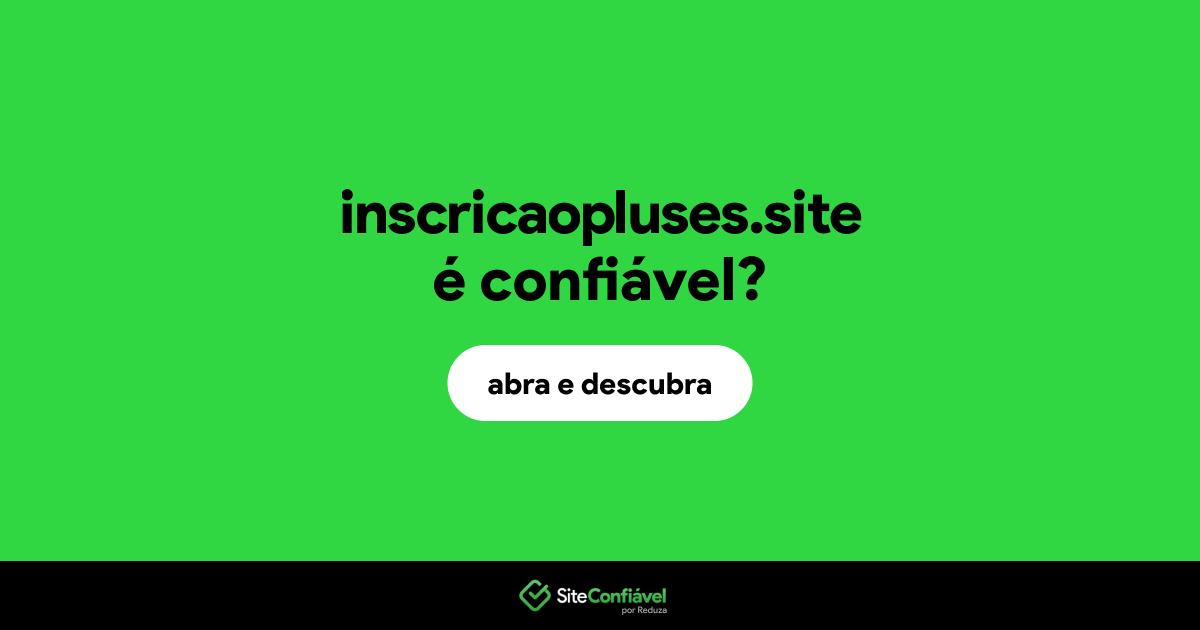 O site inscricaopluses.site é confiável?
