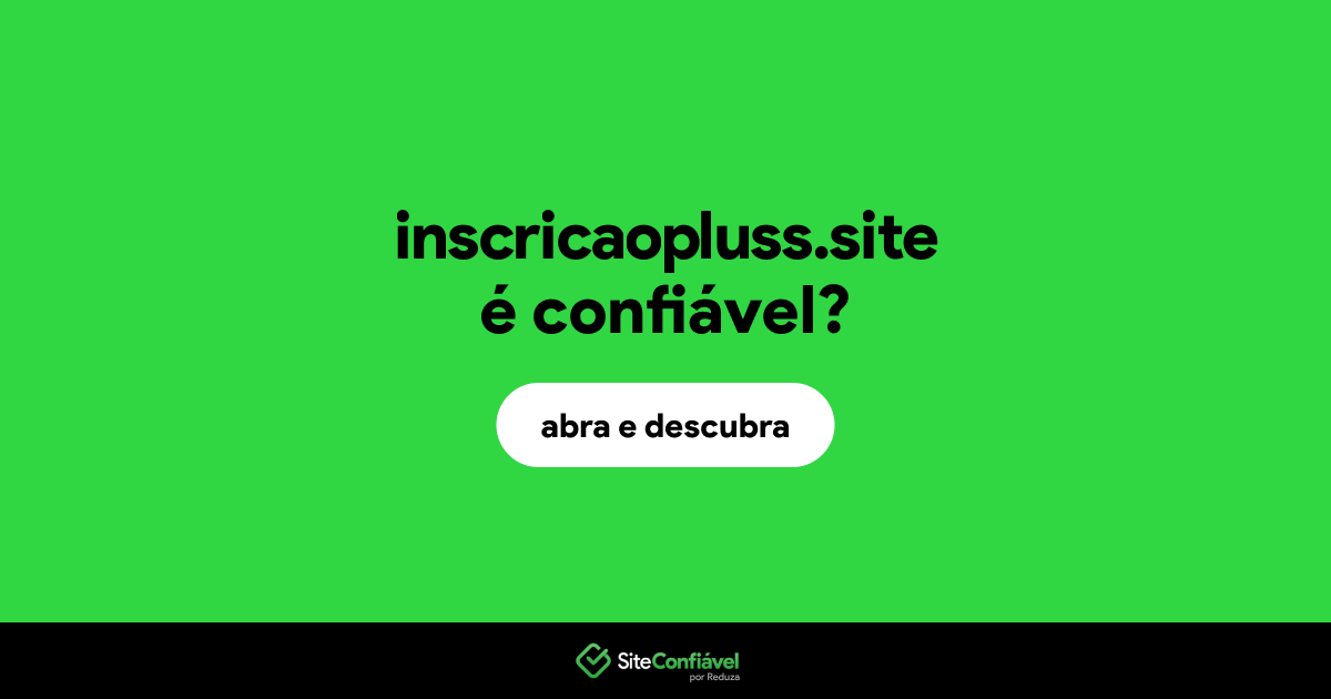O site inscricaopluss.site é confiável?