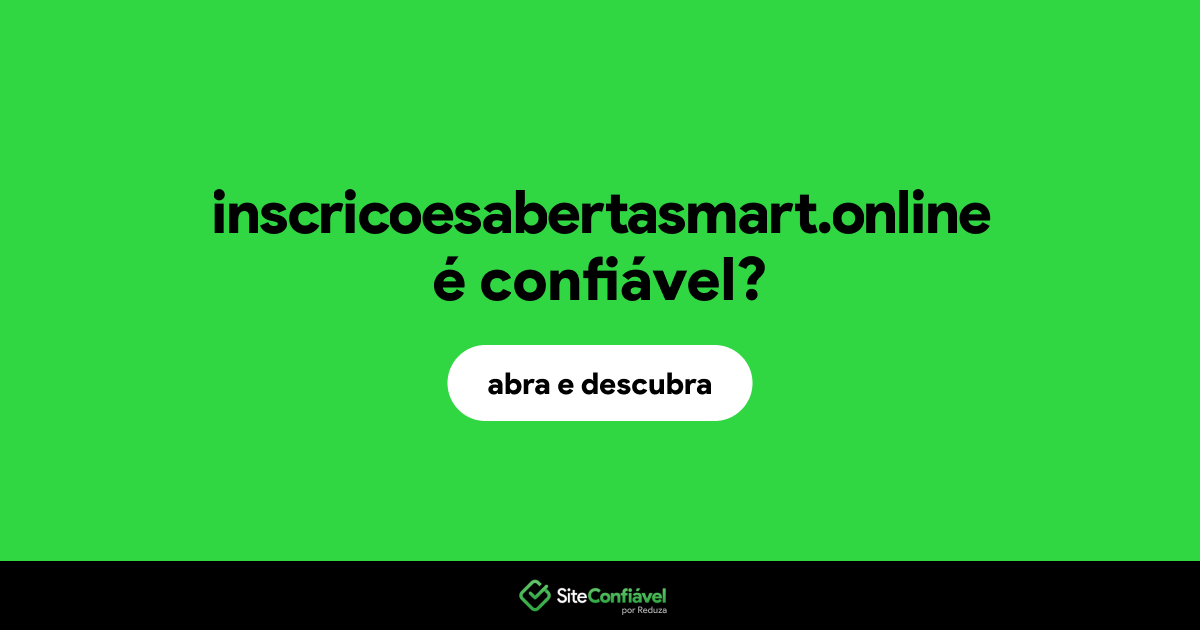 O site inscricoesabertasmart.online é confiável?