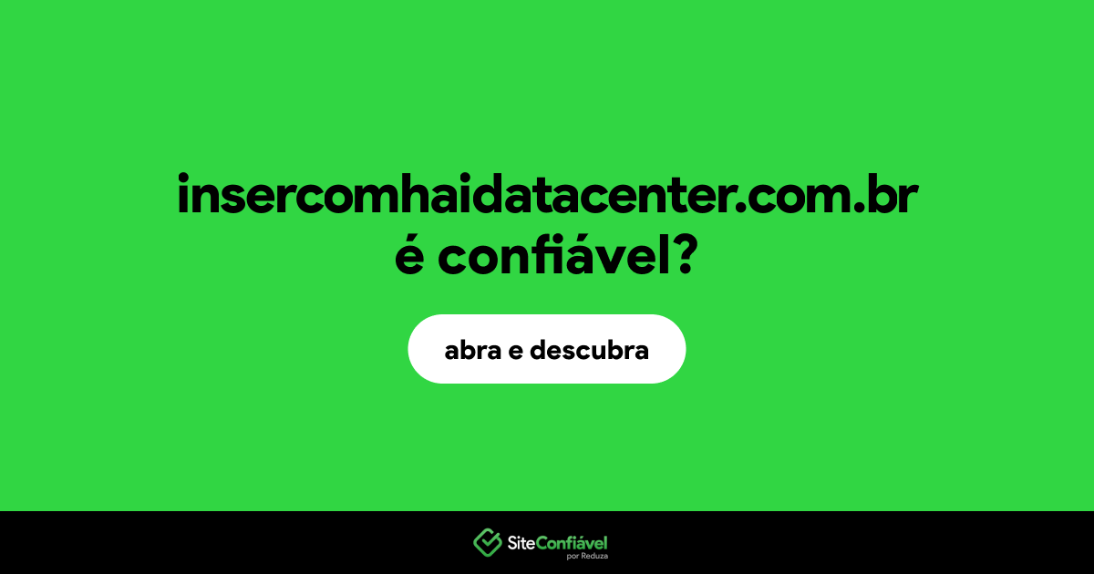 O site insercomhaidatacenter.com.br é confiável?