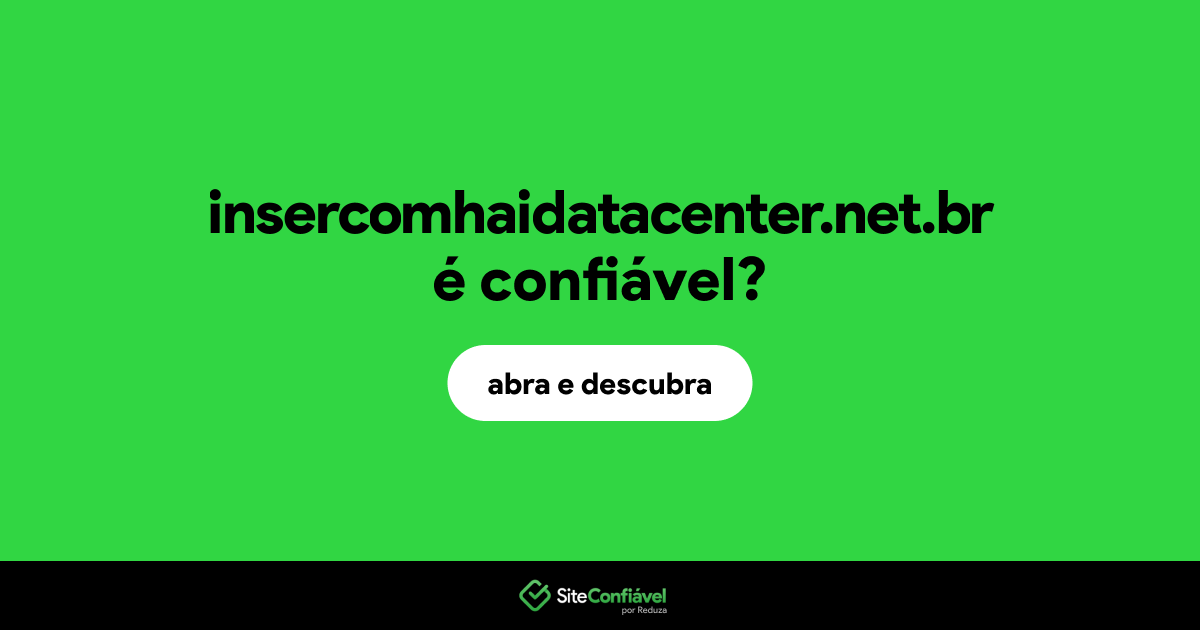 O site insercomhaidatacenter.net.br é confiável?