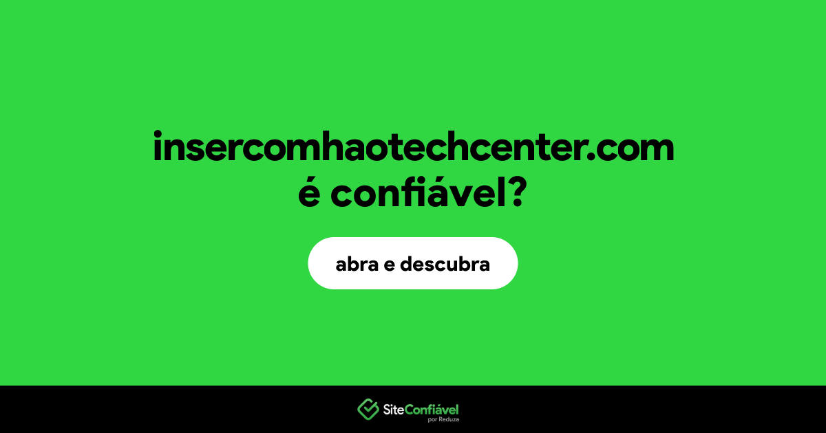 O site insercomhaotechcenter.com é confiável?