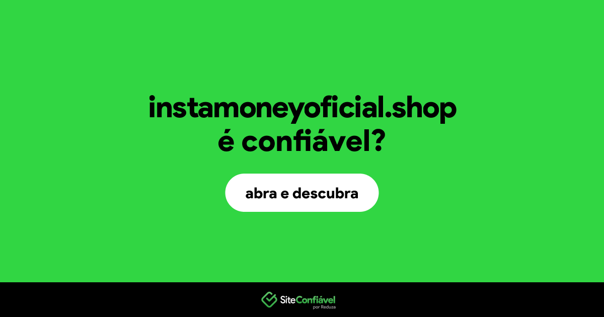O site instamoneyoficial.shop é confiável?
