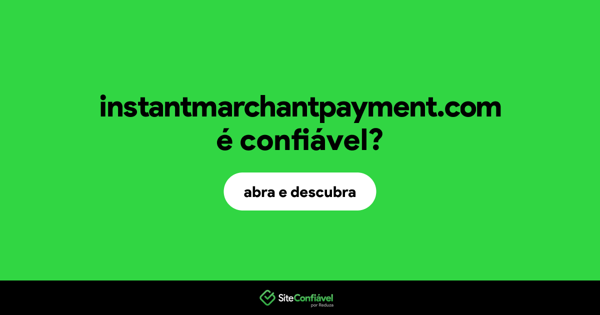 O site instantmarchantpayment.com é confiável?