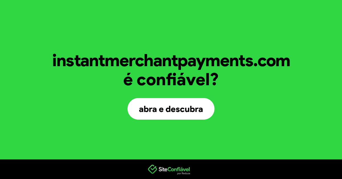 O site instantmerchantpayments.com é confiável?