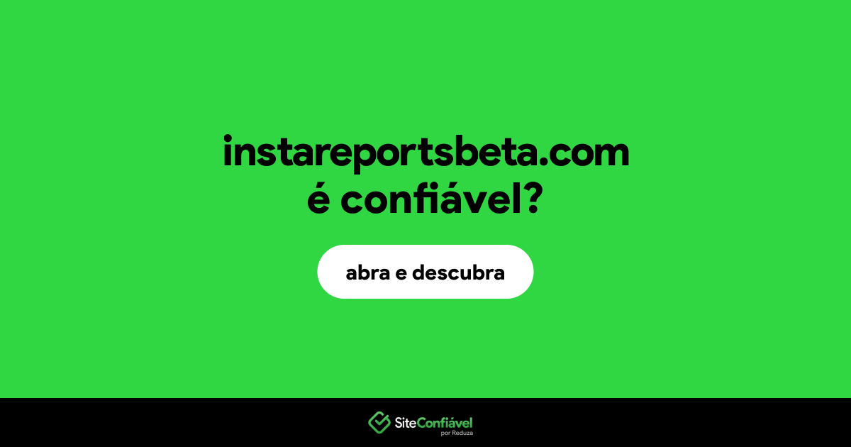 O site instareportsbeta.com é confiável?