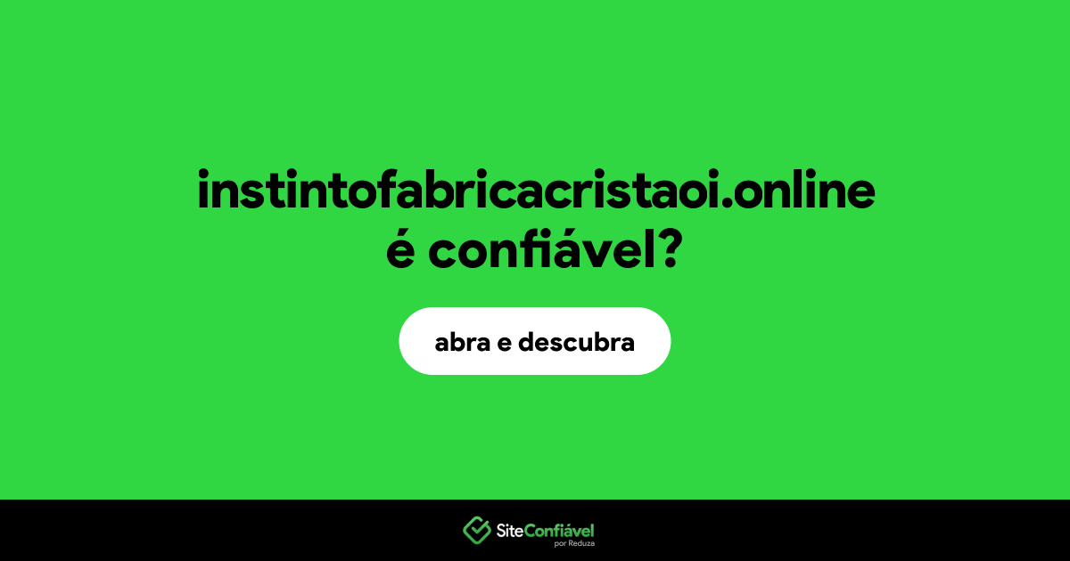 O site instintofabricacristaoi.online é confiável?