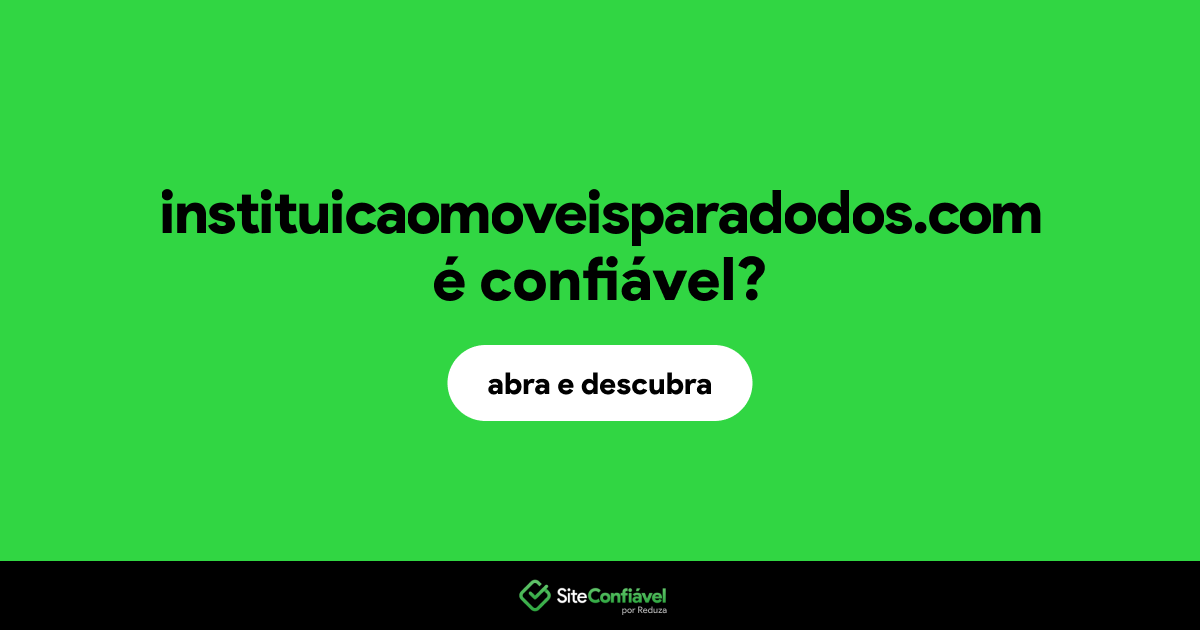 O site instituicaomoveisparadodos.com é confiável?