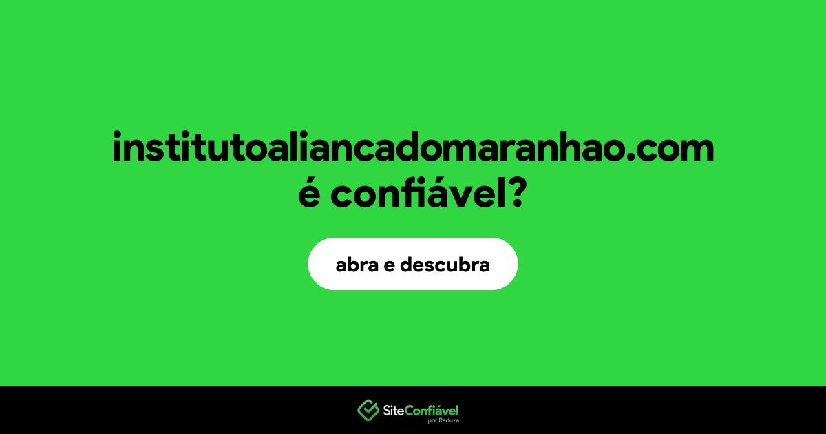 O site institutoaliancadomaranhao.com é confiável?